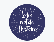 LE FIN MOT DE L&rsquo;HISTOIRE